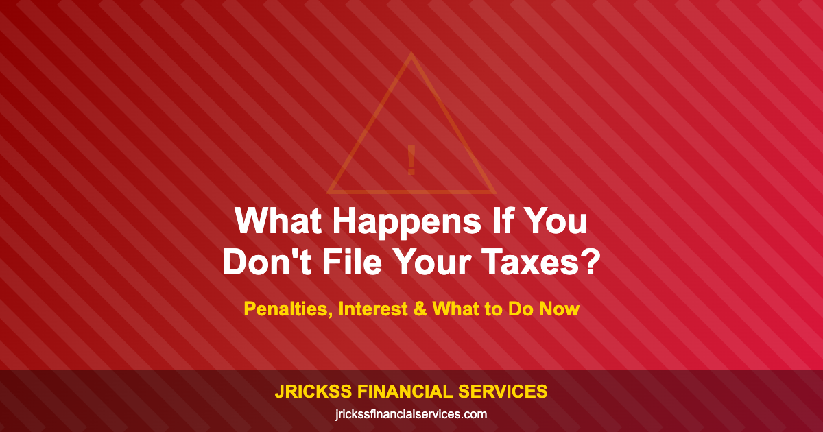 What Happens If You Don’t File Your Taxes? Penalties, Interest, and What to Do Now
